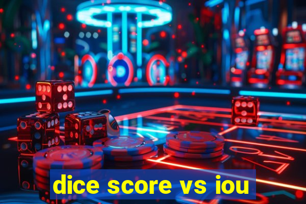 dice score vs iou